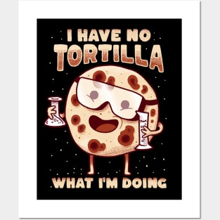 I have no tortilla what i'm doing - mexican food pun Posters and Art
